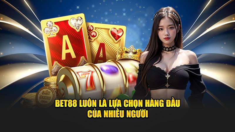Bet88 Luôn Là Lựa Chọn Hàng Đầu Của Nhiều Người